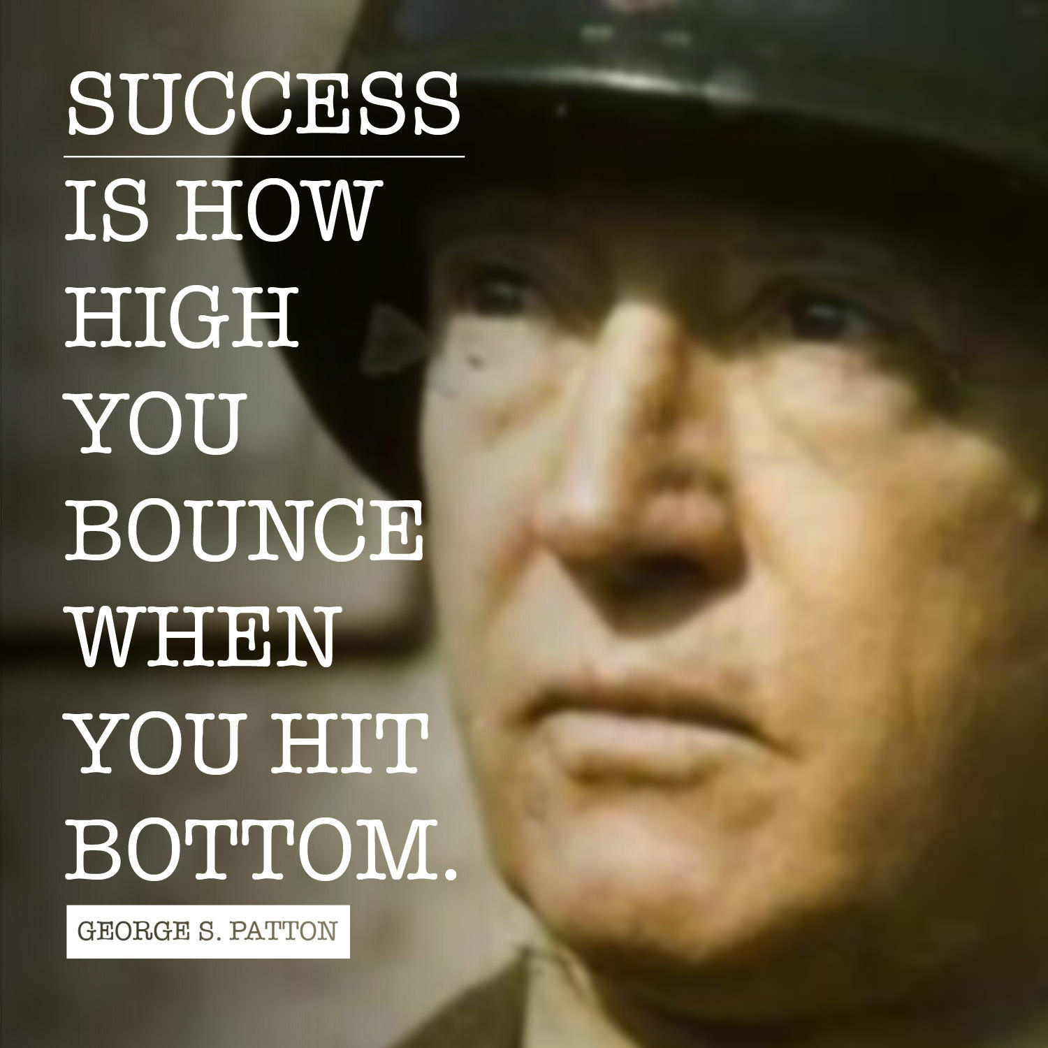 Success is how high you bounce when you hit bottom. - George S. Patton